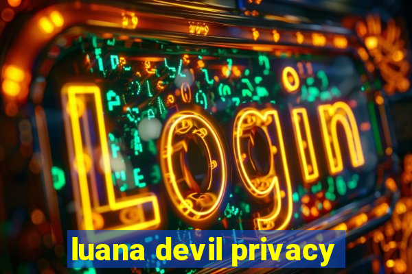 luana devil privacy